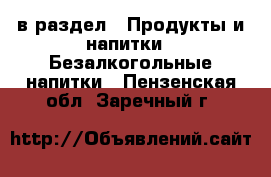  в раздел : Продукты и напитки » Безалкогольные напитки . Пензенская обл.,Заречный г.